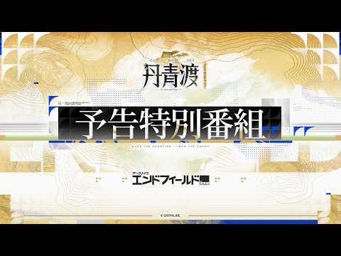 Vignette de 『アークナイツ:エンドフィールド』「丹青渡」バージョン予告特別番組